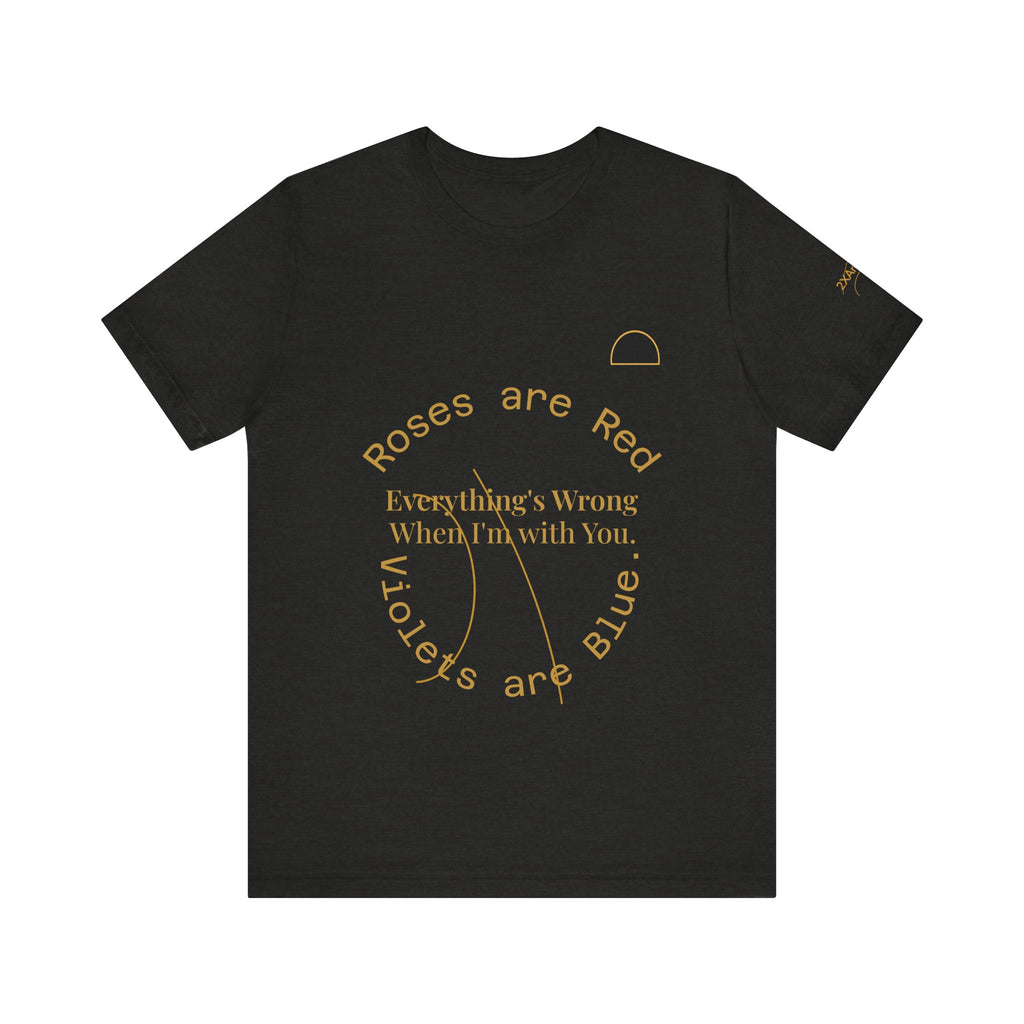 2XArcLine Roses are Red Tee "everything's wrong"