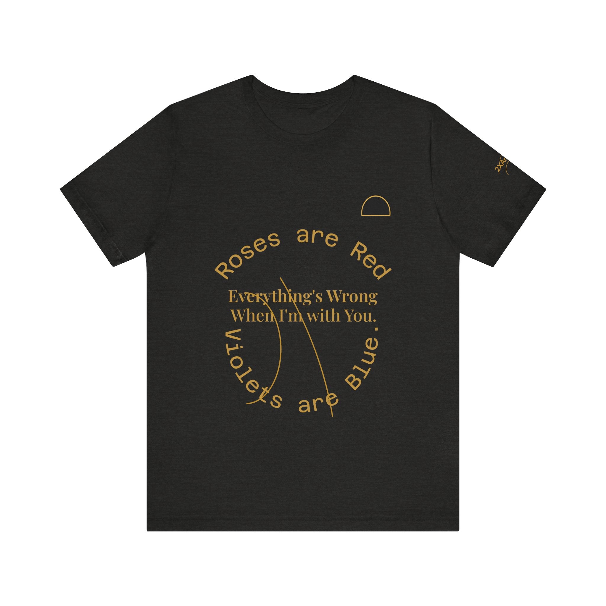 2XArcLine Roses are Red Tee "everything's wrong"