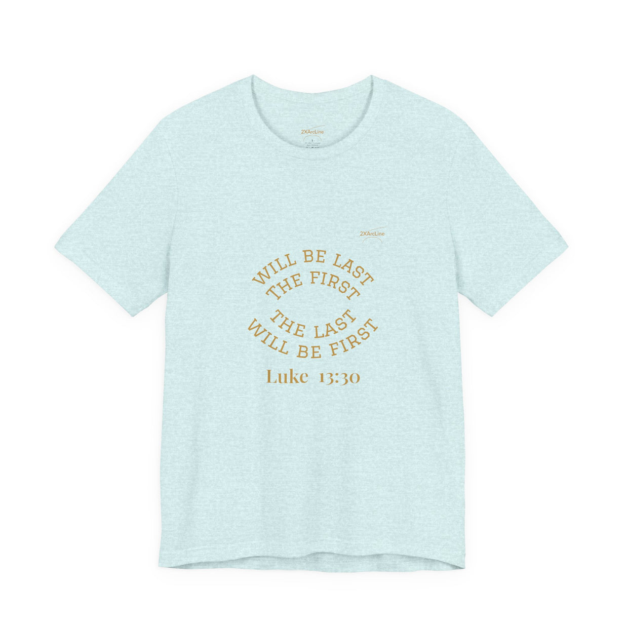 Luke 13:30 “The Last Will Be First” Tee/Bible verse
