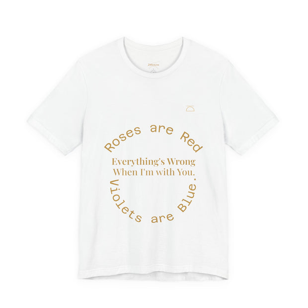 Roses are Red Tee "everything's wrong"