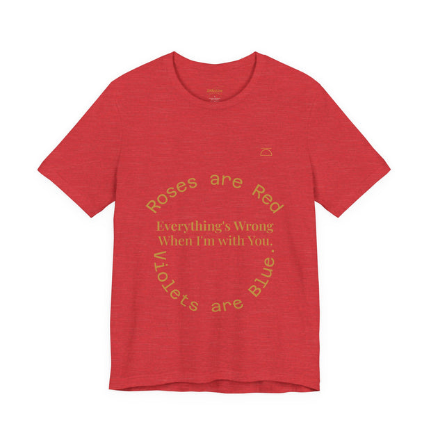 Roses are Red Tee "everything's wrong"