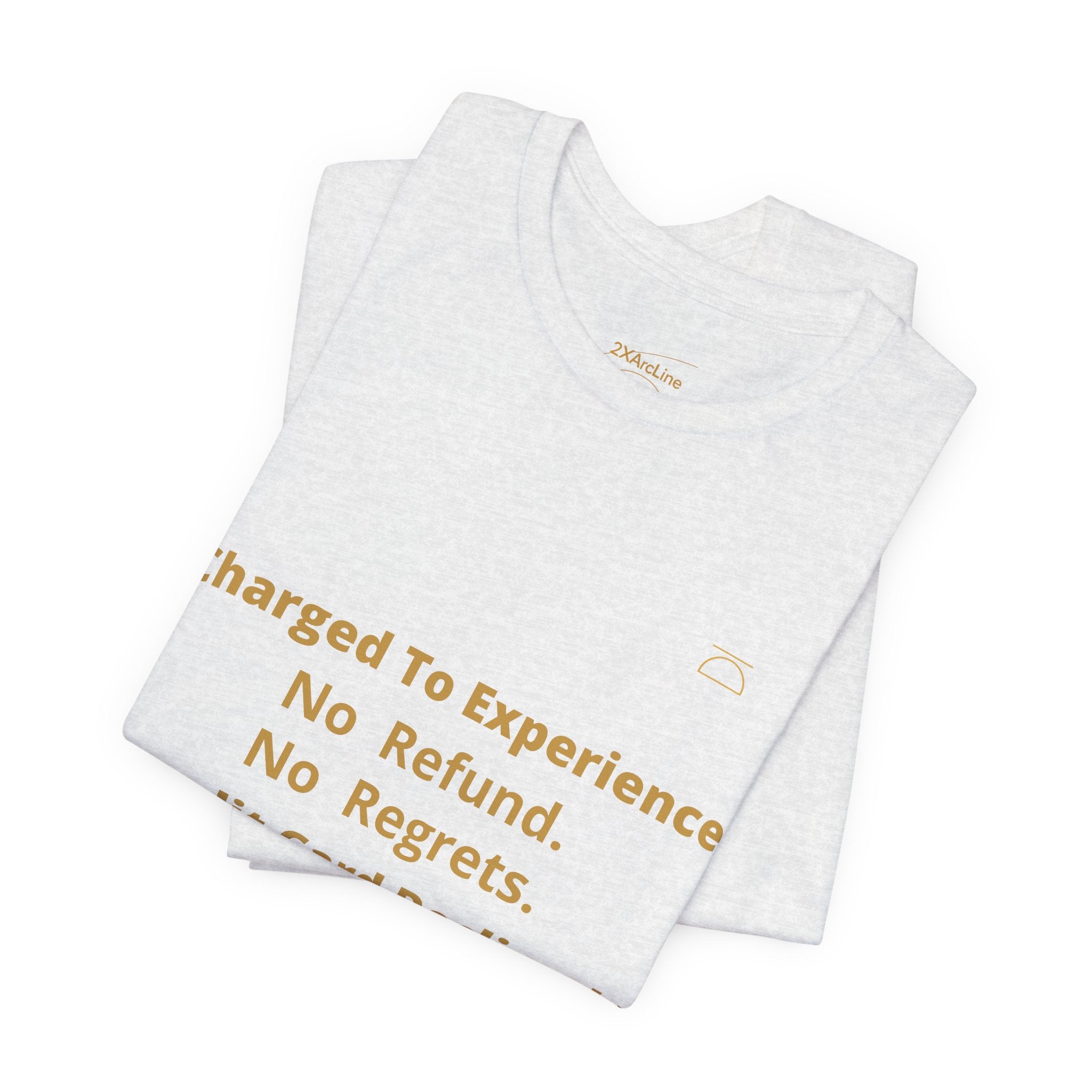 Charge to Experience No Refund No Regrets Tee