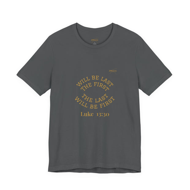 Luke 13:30 “The Last Will Be First” Tee/Bible verse