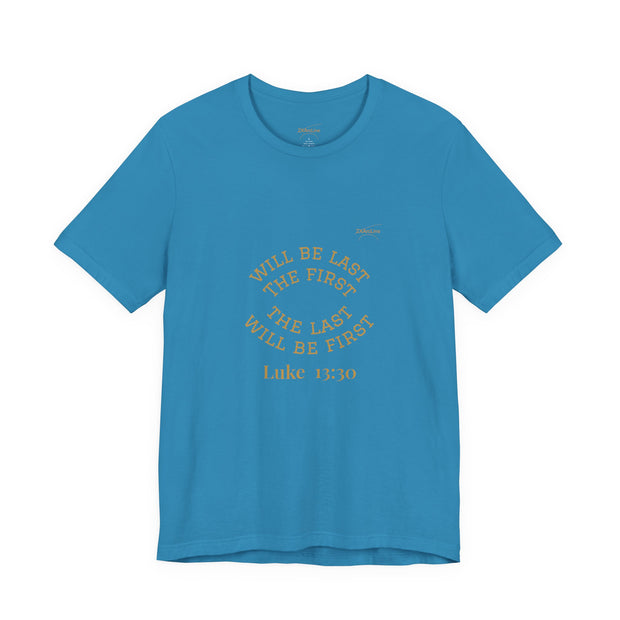 Luke 13:30 “The Last Will Be First” Tee/Bible verse