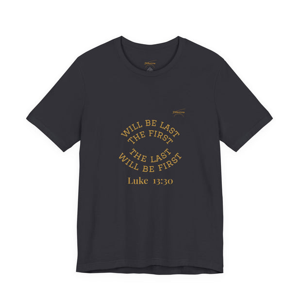 Luke 13:30 “The Last Will Be First” Tee/Bible verse