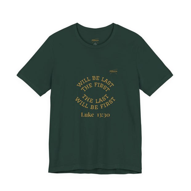 Luke 13:30 “The Last Will Be First” Tee/Bible verse