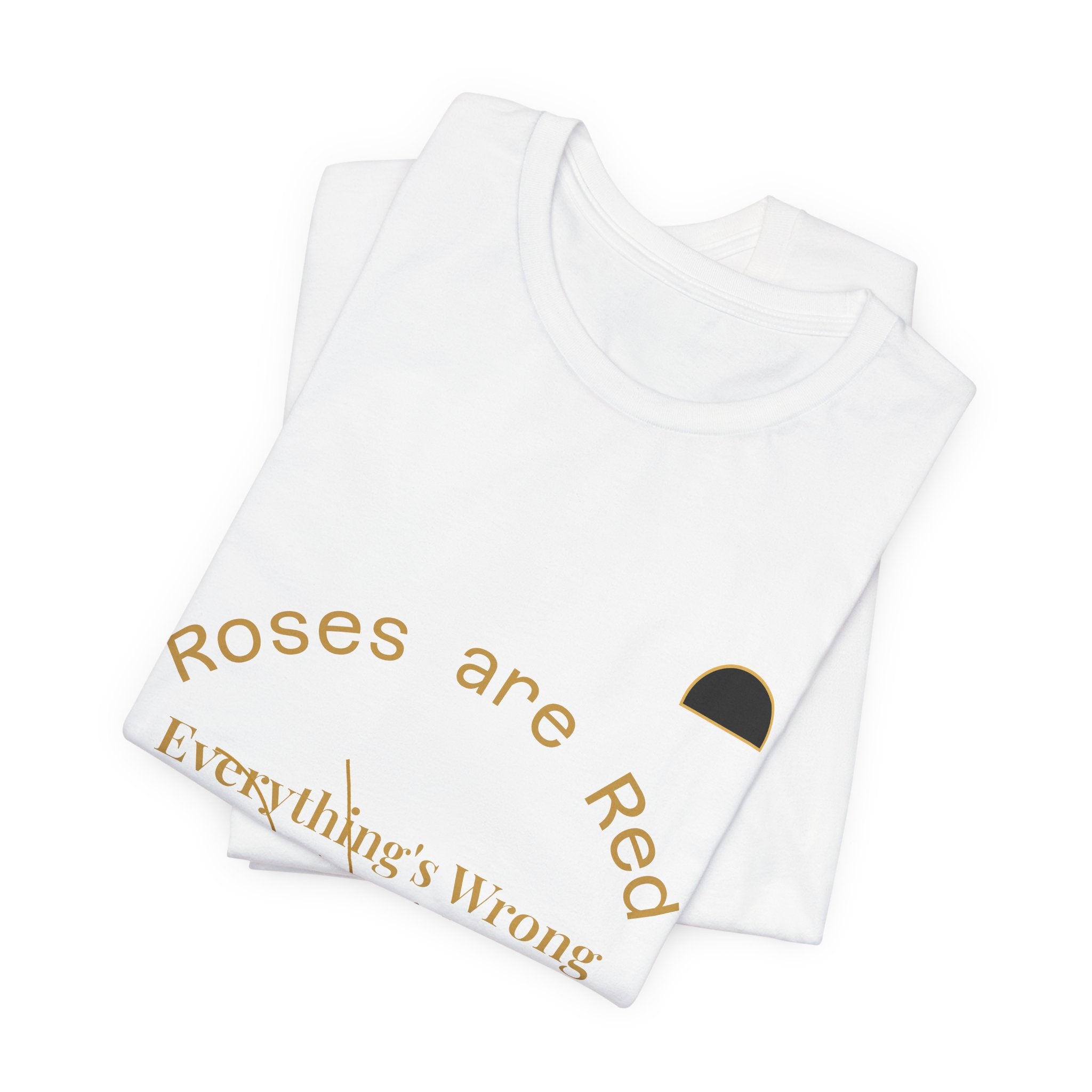 2XArcLine Roses are Red Tee "everything's wrong"
