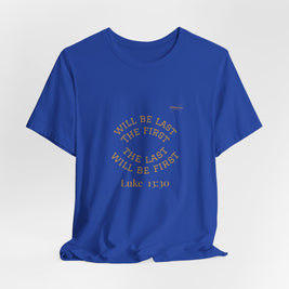 Luke 13:30 “The Last Will Be First” Tee/Bible verse