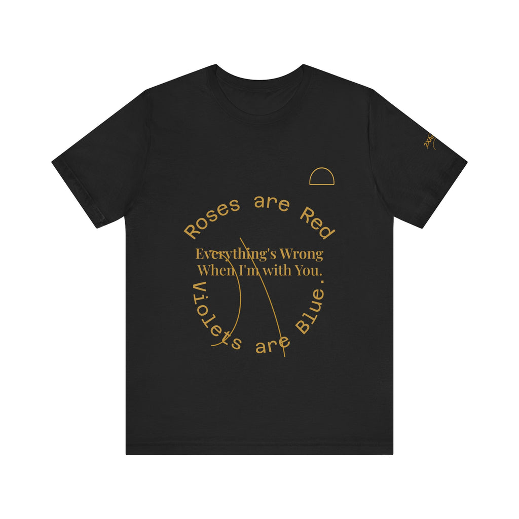2XArcLine Roses are Red Tee "everything's wrong"