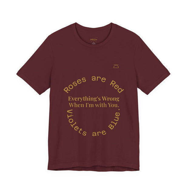 Roses are Red Tee "everything's wrong"